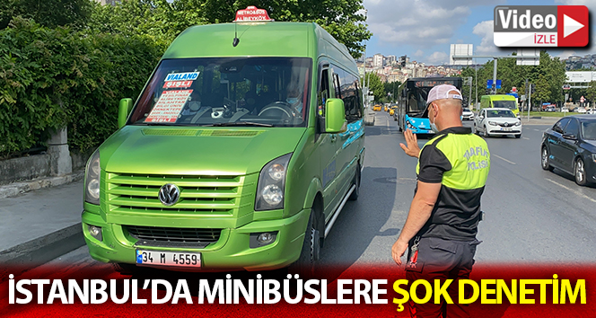 İstanbul’da minibüslere şok denetim: 7 yolcu fazla çıktı