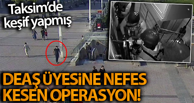 Sansasyonel eylem için Taksim’de keşif yapan DEAŞ'lı yakalandı
