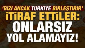 Son dakika... İtiraf ettiler: Bizi ancak Türkiye birleştirir, onlarsız yol alamayız!