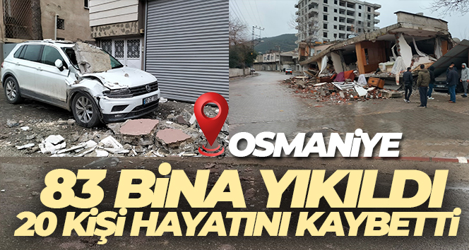 Osmaniye’de 83 bina yıkıldı, 20 kişi hayatını kaybetti