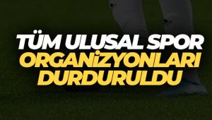 Tüm ulusal spor organizasyonları durduruldu
