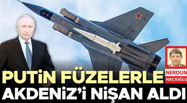 Putin füzelerle Akdeniz’i nişan aldı