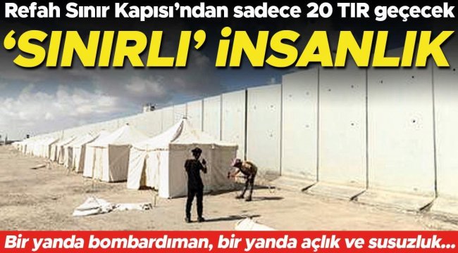 ‘Sınırlı’ insanlık.. Refah 20 tır için açılıyor