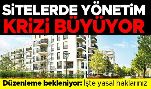 Şikâyet yağıyor düzenleme bekleniyor... Sitelerde yönetim krizi büyüyor